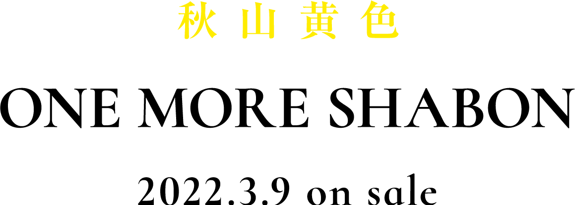 秋山黄色 ONE MORE SHABON 2022.3.9 on sale